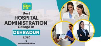 Best MHA Colleges in Dehradun 2026 | Top Hospital Administration Colleges in Uttarakhand